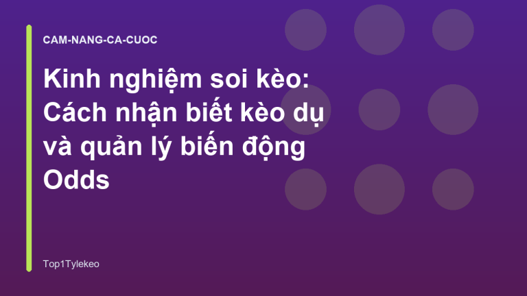 Kinh nghiệm soi kèo: Cách nhận biết kèo dụ và quản lý biến động Odds