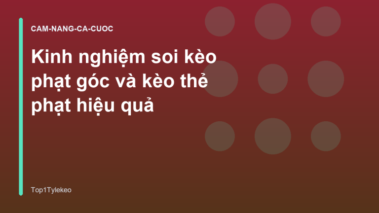 Kinh nghiệm soi kèo phạt góc và kèo thẻ phạt hiệu quả