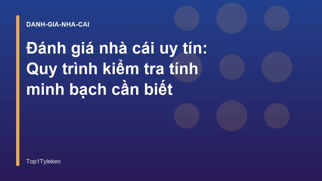Đánh giá nhà cái uy tín: Quy trình kiểm tra tính minh bạch cần biết